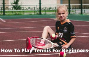 How To Play Tennis For Beginners